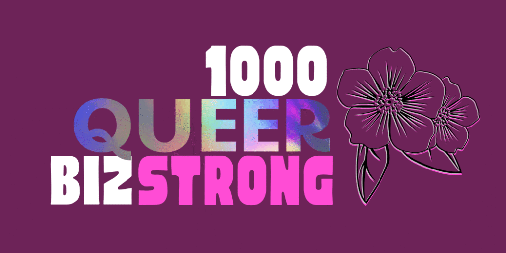 1000 Queer Biz Strong.